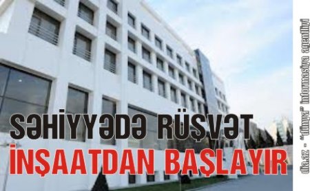 SƏHİYYƏYƏ AYRILAN İNŞAAT PULLARINI KİMLƏR TALAYIR? SƏHİYYƏYƏ AYRILAN İNŞAAT PULLARINI KİMLƏR TALAYIR?