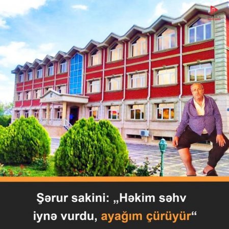 Həkim naşılığına görə Şərur sakininin AYAĞI ÇÜRÜYÜR... Həkim naşılığına görə Şərur sakininin AYAĞI ÇÜRÜYÜR...